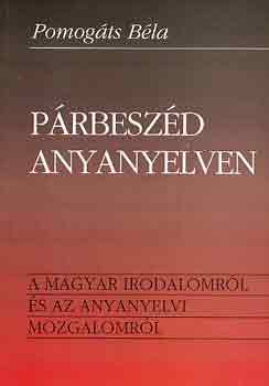 Pomogáts Béla - Párbeszéd anyanyelven (a magyar irodalomról és az...)