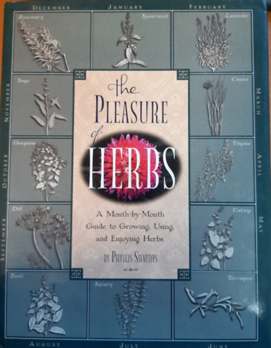 Phyllis Shaudys - The Pleasure of Herbs: A Month-by-Month Guide to Growing, Using, and Enjoying Herbs