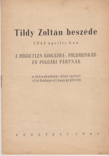 Tildy Zoltn beszde 1945. prilis 8-n a Fggetlen Kisgazda-, Fldmunks- s Polgri Prtnak