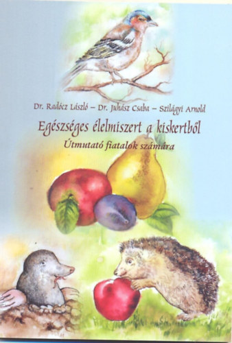 Dr. Dr. Juhász Csaba, Szilágyi Arnold Radócz László - Egészséges élelmiszert a kiskertből - Útmutató fiatalok számára