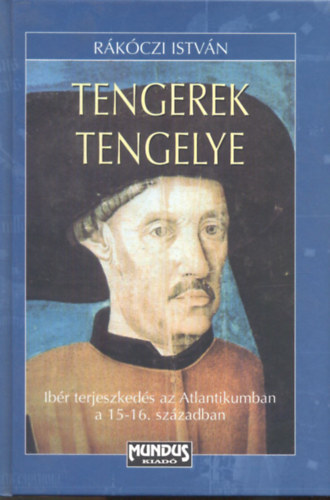 R�k�czi Istv�n - Tengerek tengelye - Ib�r terjeszked�s az Atlantikumban a 15-16. sz�zadban