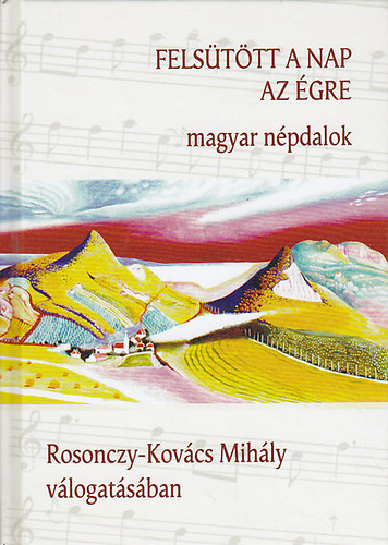 Felsütött a nap az égre - Magyar népdalok