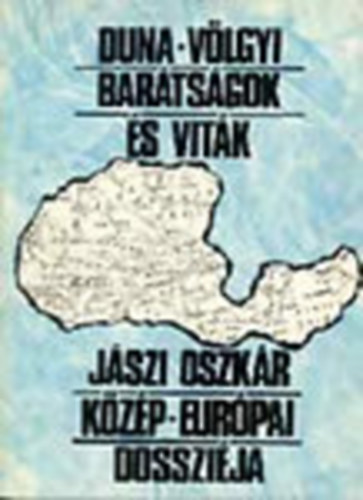 J�szi Oszk�r - Duna-v�lgyi bar�ts�gok �s vit�k (J�szi Oszk�r k�z�p-eur�pai dosszi�ja)