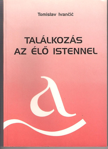 Tomislav Ivancic - Találkozás az élő Istennel