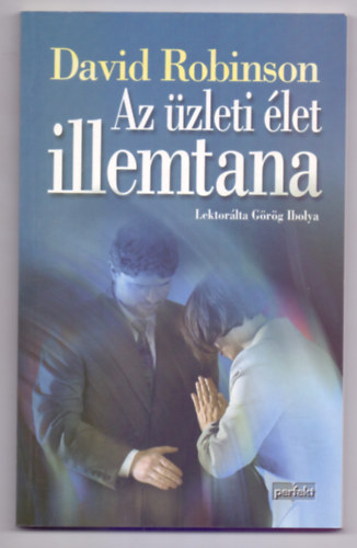Lektorálta Görög Ibolya David Robinson - Az üzleti élet illemtana - A helyes viselkedés útmutatója az üzleti életben