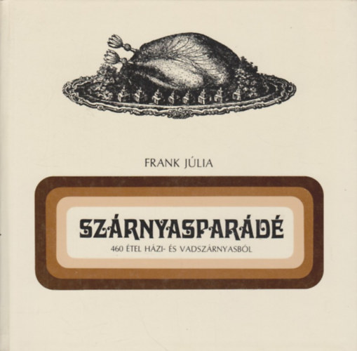 Frank Júlia - Szárnyasparádé (460 étel házi- és vadszárnyasból)