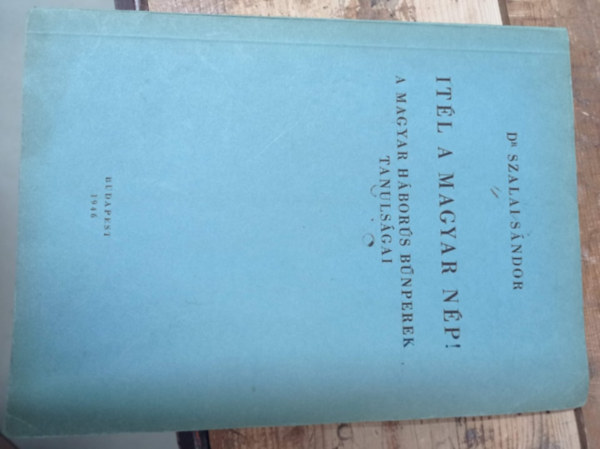 Szalai L�szl� - �t�l a magyar n�p ! (A magyar h�bor�s b�nperek tanuls�gai)