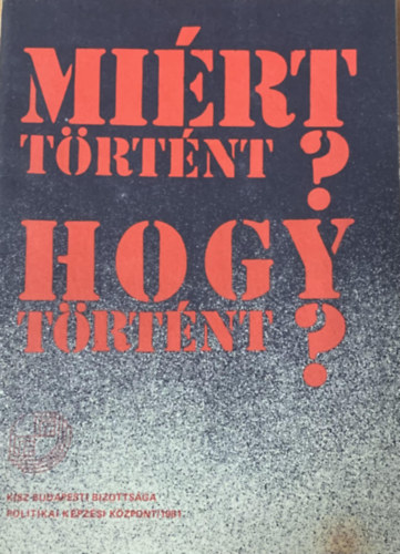 Magyar Kommunista Ifj�s�gi Sz�vets�g Budapesti Bizotts�ga Politikai K�pz�si K�zpont - Mi�rt t�rt�nt? : hogy t�rt�nt? : [p�rtdokumentumok] / [kiad.] KISZ Budapesti Bizotts�ga Politikai K�pz�si K�zpont