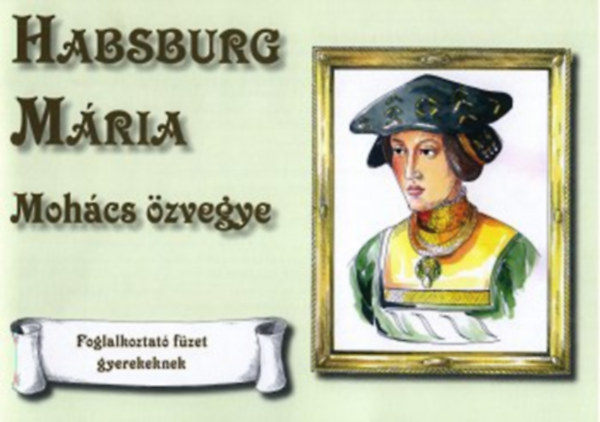 Matuz Edit  (�ssze�ll.) - Habsburg M�ria, Moh�cs �zvegye - A kir�lyn� �s udvara 1521-1531