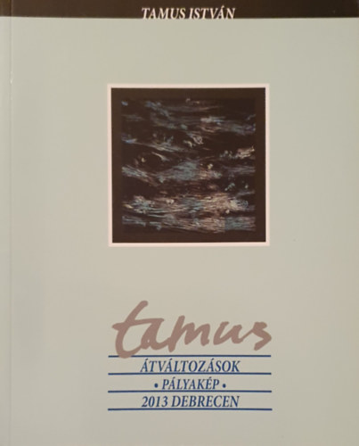 Tamus Istvn - Tamus - tvltozsok, plyakp, 2013 Debrecen