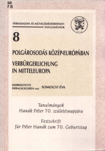 Somogyi Éva (szerk) - Polgárosodás Közép-Európában (Tanulmányok Hanák Péter 70. születésnapjára)