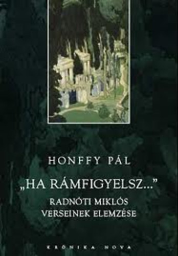 Honffy Pál - "Ha rámfigyelsz..."- Radnóti Miklós verseinek elemzése