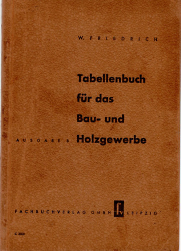 Friedrich Wilhelm - Tabellenbuch f�r das Bau-und Holzgewerbe- Ausgabe B