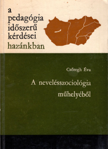 Csregh va - A nevelsszociolgia mhelybl- A pedaggia idszer krdsei haznkban