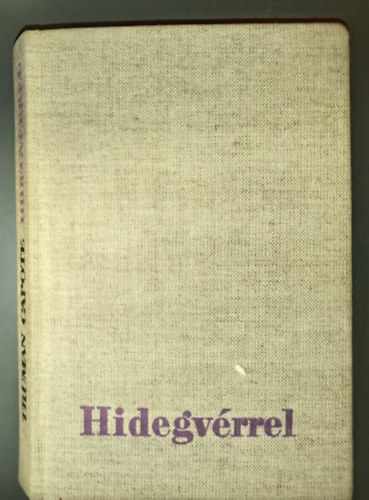 Truman Capote - Hidegvérrel - Hiteles beszámoló egy többszörös gyilkosságról és következményeiről (In Cold Blood)