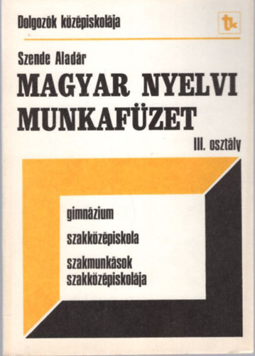 Szende Alad�r - Magyar nyelvi munkaf�zet III. oszt�ly - Dolgoz�k k�z�piskol�ja