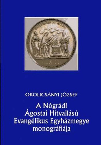 Okolicsnyi Jzsef - A Ngrdi gostai Hitvalls Evanglikus Egyhzmegye monogrfija