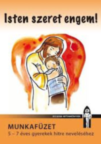 Isten szeret engem! - Munkafzet 5-7 ves gyerekek hitre nevelshez