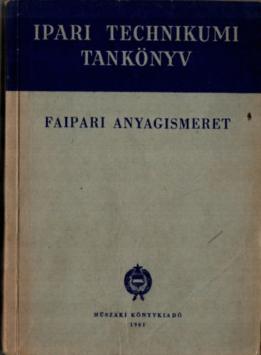 Pomog�cs B�la, Tam�si Zolt�n Barlai Ervin - Faipari anyagismeret - A faipari technikum I. II. oszt�lya sz�m�ra