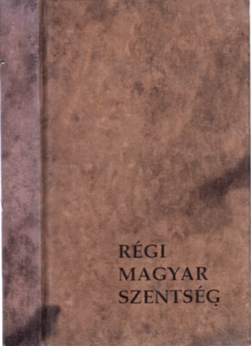 Sinkó Ferenc (szerk.) - Régi magyar szentség avagy ötvenöt magyar szent és boldog