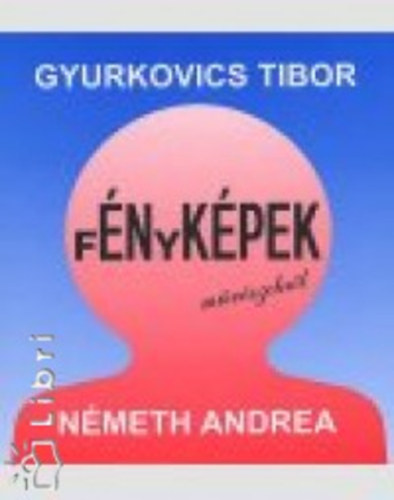 Németh Andrea; Gyurkovics Tibor - Énképek-fényképek művészekről
