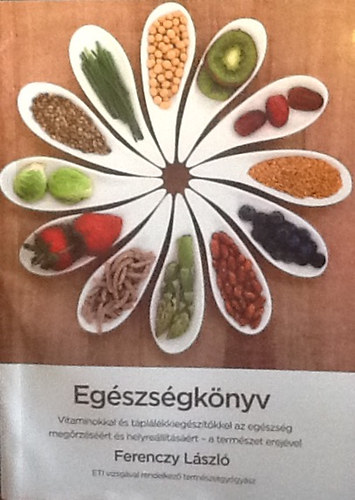 Ferenczy Lszl - Egszsgknyv - Vitaminokkal s tpllkkiegsztkkel az egszsg megrzsrt s helyrelltsrt-a termszet erejvel