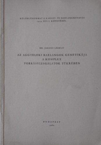Dr. Jakucs L�szl� - Az aggteleki barlangok genetik�ja a komplex forr�svizsg�latok t�kr�ben