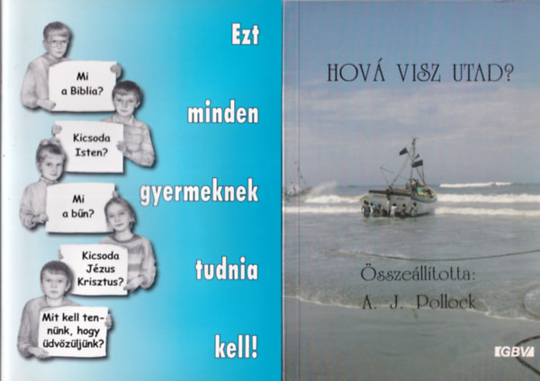 A. J. Pollock, Kovcs Gza Marian M. Schoolland - 4 db vallsi knyv: Hov visz utad? + Ezt minden gyermeknek tudnia kell! + Jzus egyetlen remnysgnk + Engedjtek hozzm jnni a kicsinyeket