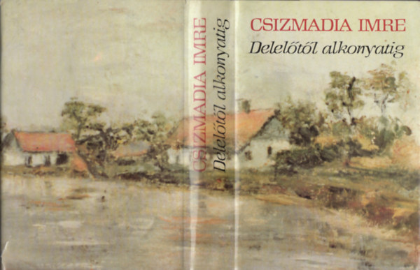 Csizmadia Imre - Delel�t�l alkonyatig (Pirkadatt�l delel�ig 2.)