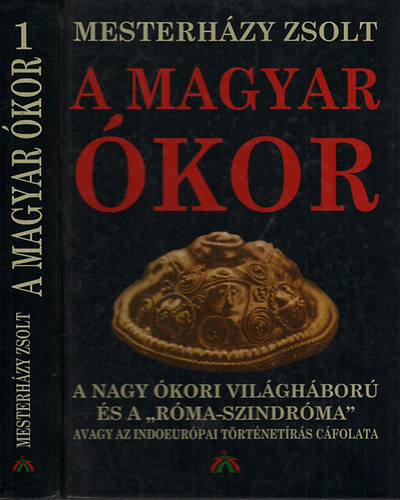 Mesterhzy Zsolt - A magyar kor 1. (A nagy kori vilghbor s a "Rma-szindrma", avagy az indoeurpai trtnetrs cfolata)