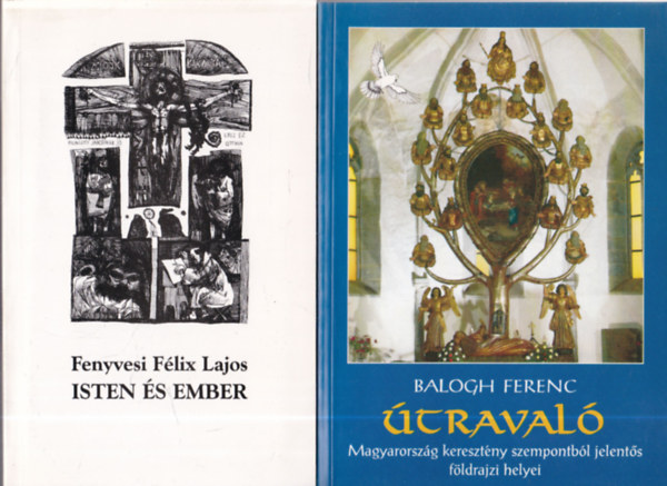 Balogh Ferenc Fenyvesi F�lix Lajos - 2db. kereszt�nys�g: Isten �s ember + �traval� (Magyarorsz�g keret�ny szempontb�l jelent�s f�ldrajzi helyei)