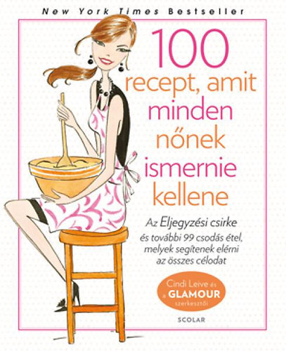Cindi Leive - 100 recept, amit minden nőnek ismernie kellene - Glamour Szakácskönyv - Az Eljegyzési csirke és további 99 csodás étel, melyek segítségével elérheted