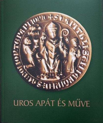 Takács Imre Szovák Kornél (szerk.) - Uros apát és műve - Egy tevékeny élet Szent Márton szolgálatában