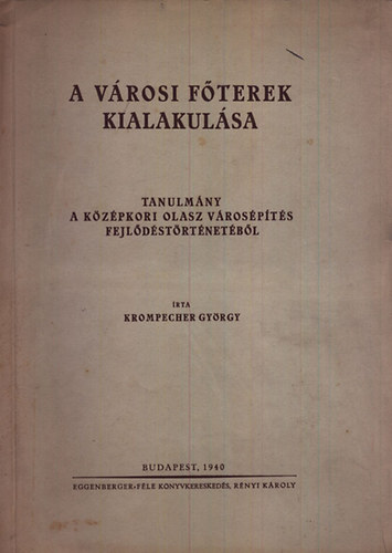 Krompecher Gyrgy - A vrosi fterek kialakulsa - Tanulmny a kzpkori olasz vrospts fejldstrtnetbl