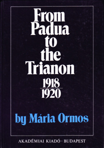 M�ria Ormos - From Padua to the Trianon 1918-1920
