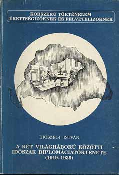 Dioszagi Istv�n - A k�t vil�gh�bor� k�z�tti id�szak diplomciat�rt�nete(1919-1939)