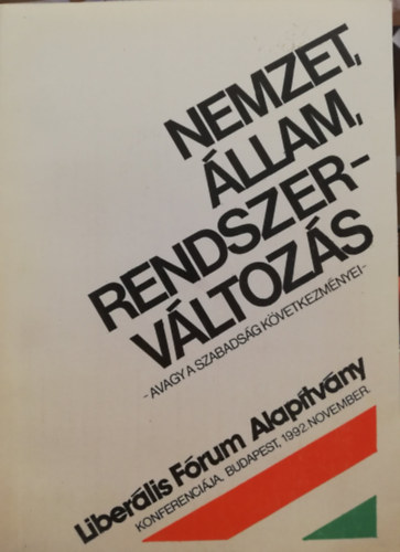 Nemzet, állam, rendszerváltozás Avagy a szabadság következményei A Liberális Fórum Alapítvány ismertetőjével