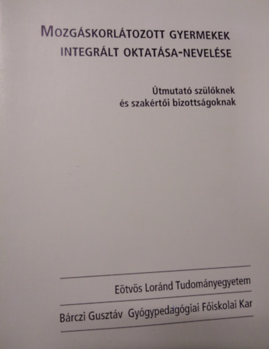 Dr. Csányi Yvonne - Mozgáskorlátozott gyermekek integrált oktatása-nevelése (Útmutató szülőknek és szakértői bizottságoknak)