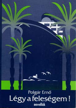 Polg�r Ern� - L�gy a feles�gem! - Novell�k