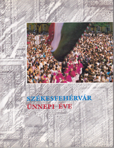 Magyarits Andrs (szerk.) - Szkesfehrvr nnepi ve 1988
