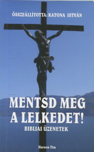 KAtona István - Mentsd meg a lelkedet!/ bibliai üzenetek
