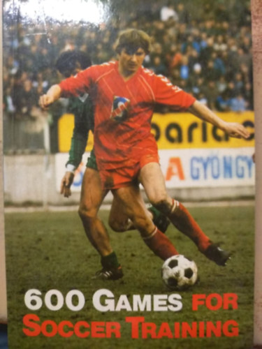 Benedek Endre Pálfai János - 600 Games for Soccer Training - 600 játék foci edzéshez