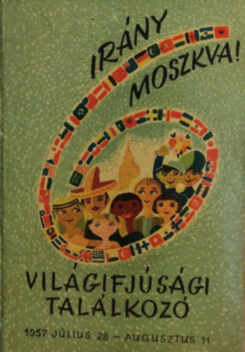 Ir�ny Moszkva! - Vil�gifj�s�gi tal�lkoz� 1957. j�lius 28 - augusztus 11