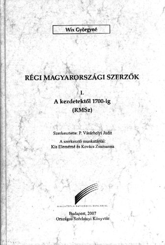 Wix Gy�rgyn� - R�gi magyarorsz�gi szerz�k I. A kezdetekt�l 1700-ig (RMSz)