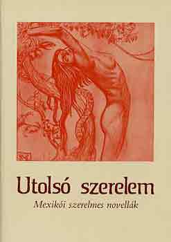 Xantus Judit (szerk.) - Utolsó szerelem (mexikói szerelmes novellák)