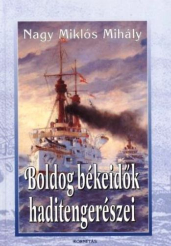 Nagy Mikls Mihly - Boldog bkeidk haditengerszei