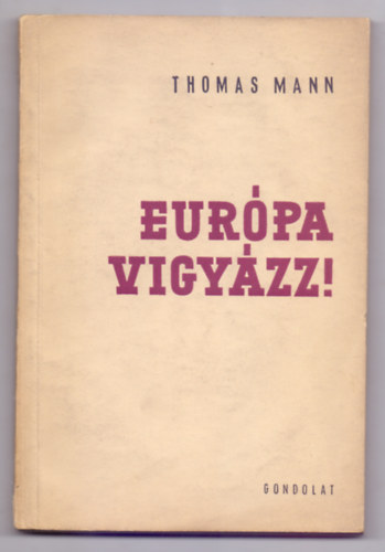 Thomas Mann - Európa, vigyázz! (Harmadik kiadás - Fordította: Komlós Aladár)