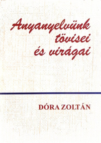 Dóra Zoltán - Anyanyelvünk tövisei és virágai