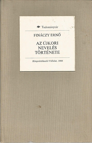 Fin�czy Ern� - Az �jkori nevel�s t�rt�nete 1600-1800 (Tudom�nyt�r)- reprint