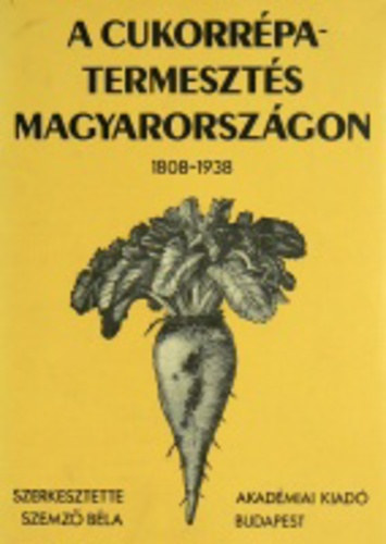 Szemz Bla - A cukorrpa-termeszts Magyarorszgon 1808-1938